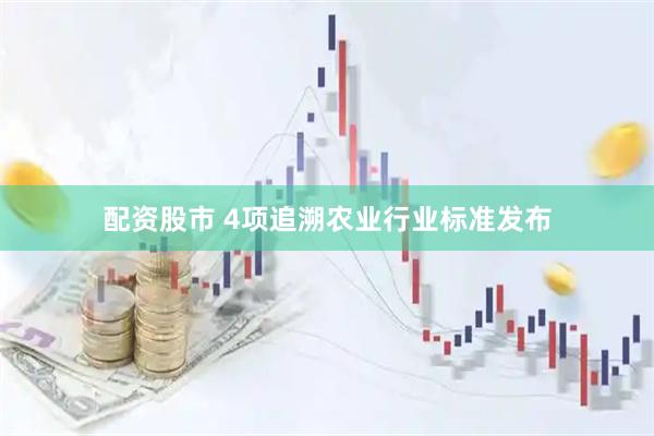 配资股市 4项追溯农业行业标准发布